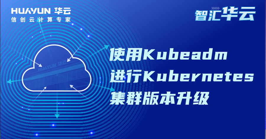 智汇华云 | 使用Kubeadm进行Kubernetes集群版本升级